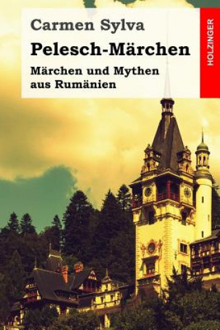 Kniha Pelesch-Märchen: Märchen und Mythen aus Rumänien Carmen Sylva