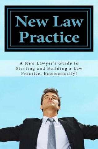 Kniha New Law Practice: A new lawyer's guide to starting and building a law practice, economically! D Carr