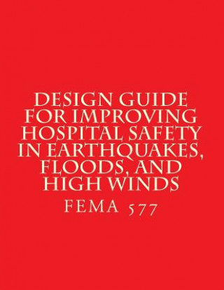 Carte Design Guide for Improving Hospital Safety in Earthquakes, Floods, and High Wind: FEMA 577 / June 2007 Department of Homeland Security
