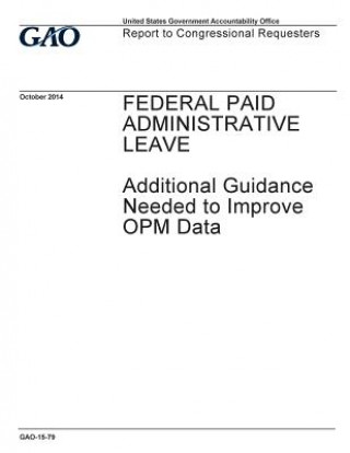 Buch Federal paid administrative leave: additional guidance needed to improve OPM data: report to congressional requesters. U S Government Accountability Office