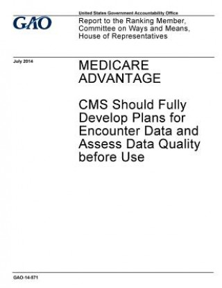 Carte Medicare Advantage, CMS should fully develop plans for encounter data and assess data quality before use: report to the Ranking Member, Committee on W U S Government Accountability Office