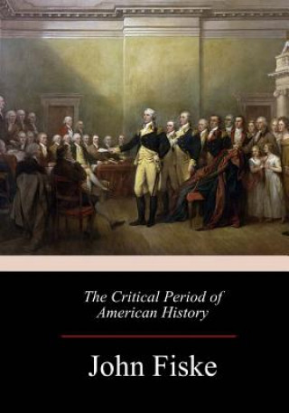 Kniha The Critical Period of American History John Fiske