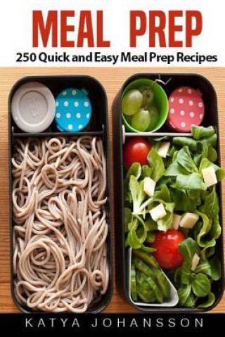 Kniha Meal Prep: 250 Quick and Easy Meal Prep Recipes (Meal Prep Cookbook, Meal Prep Guide) Katya Johansson