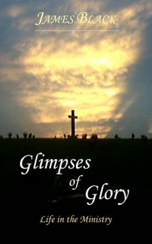 Carte Glimpses of Glory Life in the Ministry James Black