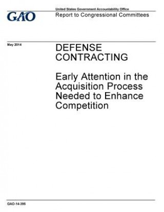 Carte Defense contracting, early attention in the acquisition process needed to enhance competition: report to congressional requesters. U S Government Accountability Office