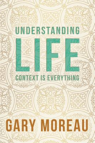 Kniha Understanding Life: : Context is Everything Gary Moreau