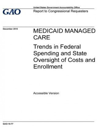 Книга Medicaid managed care, trends in federal spending and state oversight of costs and enrollment: report to congressional requesters. U S Government Accountability Office