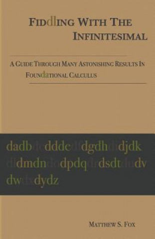 Kniha Fiddling With The Infinitesimal: A Guide Through Many Astonishing Results In Foundational Calculus Matthew Fox