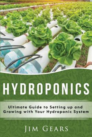 Kniha Hydroponics: A Simple Guide to Building Your Own Hydroponics Growing System, Organic Vegetables, Homegrow, Gardening at home, Horti Jim Gears