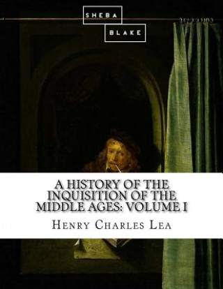 Książka A History of the Inquisition of the Middle Ages: Volume I Henry Charles Lea