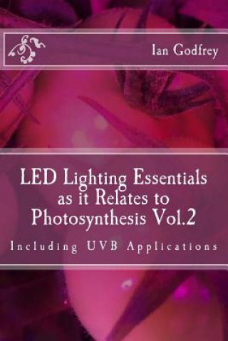 Kniha LED Lighting Essentials as it Relates to Photosynthesis Vol.2: including UVB applications Ian Godfrey