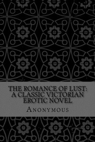 Kniha The Romance of Lust: A Classic Victorian erotic novel Anonymous