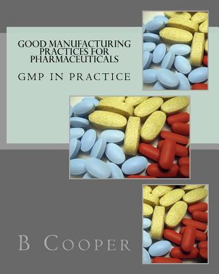 Book Good Manufacturing Practices for Pharmaceuticals: GMP in Practice Mr B N Cooper