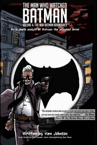 Książka The Man Who Watched Batman Vol. 4: An in depth analysis of Batman: The animated series Ken Johnson