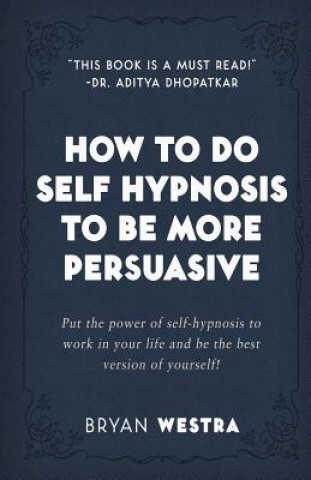 Kniha How To Do Self Hypnosis To Be More Persuasive Bryan Westra