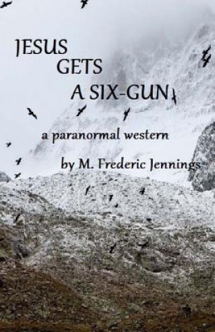 Książka Jesus gets a Six-gun: a paranormal western M Frederic Jennings