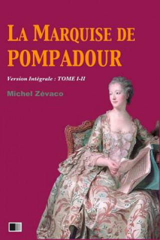 Könyv La Marquise de Pompadour (Version Intégrale: Tome I-II) Michel Zévaco