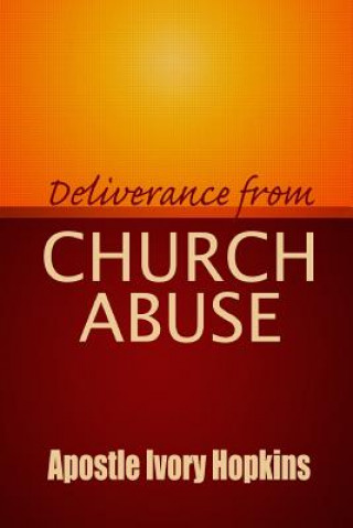 Carte Deliverance From Church Abuse: Healing The Effects of Church Abuse In Dept Study Ivory Hopkins