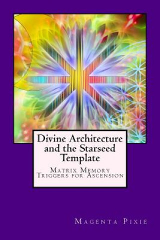 Kniha Divine Architecture and the Starseed Template: Matrix Memory Triggers for Ascension Magenta Pixie