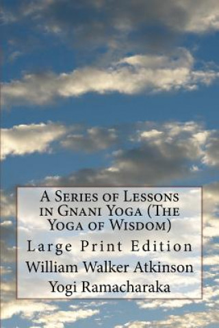 Könyv A Series of Lessons in Gnani Yoga (The Yoga of Wisdom): Large Print Edition William Walker Atkinson