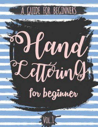 Könyv Hand Lettering For Beginner Volume1: A Calligraphy and Hand Lettering Guide For Beginner - Alphabet Drill, Practice and Project: Hand Lettering The Lettering Publishing