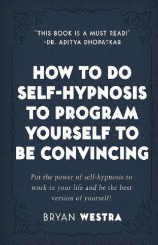 Kniha How To Do Self-Hypnosis To Program Yourself To Be Convincing Bryan Westra