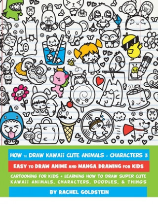 Könyv How to Draw Kawaii Cute Animals + Characters 3: Easy to Draw Anime and Manga Drawing for Kids: Cartooning for Kids + Learning How to Draw Super Cute K Rachel a Goldstein