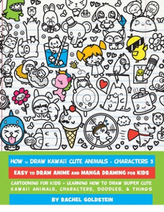 Książka How to Draw Kawaii Cute Animals + Characters 3: Easy to Draw Anime and Manga Drawing for Kids: Cartooning for Kids + Learning How to Draw Super Cute K Rachel a Goldstein