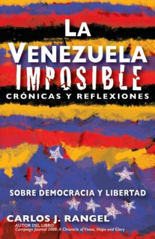 Kniha La Venezuela imposible: Crónicas y reflexiones sobre democracia y libertad Carlos J Rangel