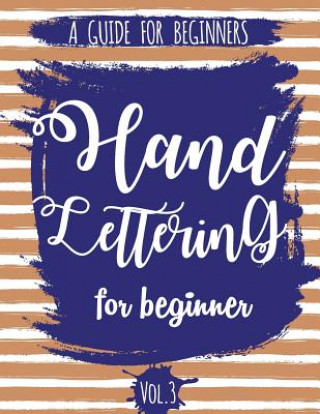 Könyv Hand Lettering For Beginner Volume3: A Calligraphy and Hand Lettering Guide For Beginner - Alphabet Drill, Practice and Project: Hand Lettering The Lettering Publishing