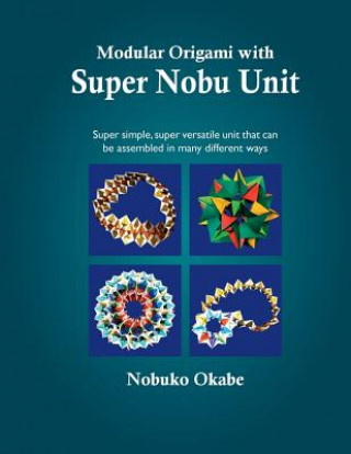 Książka Modular Origami with Super Nobu Unit: Super Simple, super versatile unit that can be assembled in many different ways Nobuko Okabe