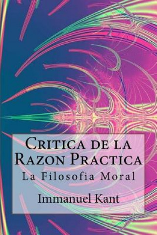 Carte Critica de la Razon Practica - La filosofia moral ( Spanish) Edition Immanuel Kant