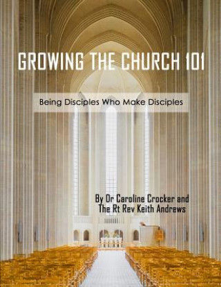 Carte Growing The Church 101: Being Disciples Who Make Disciples Dr Caroline Crocker