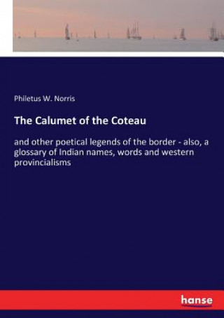 Kniha Calumet of the Coteau Norris Philetus W. Norris