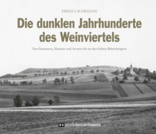 Könyv Die dunklen Jahrhunderte des Weinviertels Ernst Lauermann