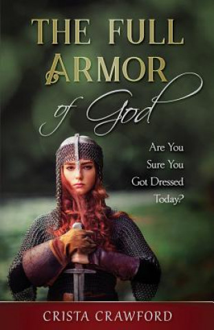 Kniha The Full Armor of God: Are You Sure You Got Dressed Today? Crista Crawford