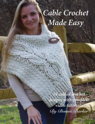 Könyv Cable Crochet Made Easy: 18 Cabled Crochet Project with Complete Video Tutorials! Bonnie Barker