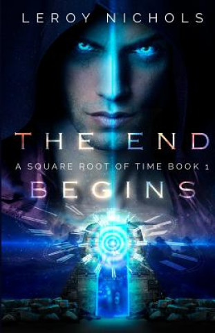 Kniha The End Begins: A Square Root of Time Novel - Book One Leroy Nichols