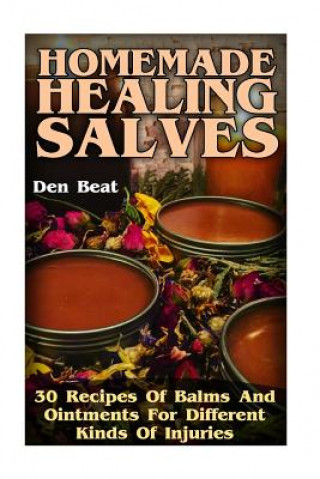 Kniha Homemade Healing Salves: 30 Recipes Of Balms And Ointments For Different Kinds Of Injuries Den Beat