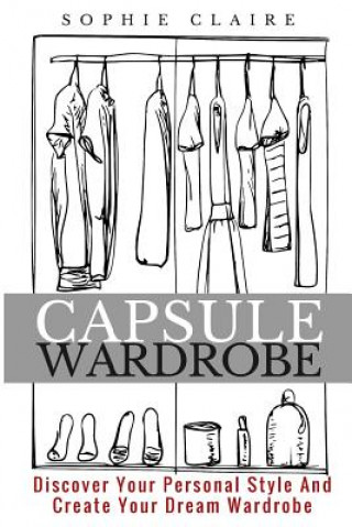 Könyv Capsule Wardrobe: Discover Your Personal Style And Create Your Dream Wardrobe Sophie Claire