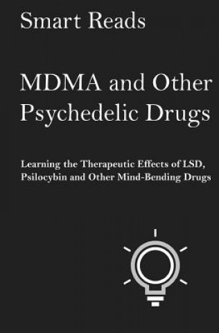 Carte MDMA and Other Psychedelic Drugs: Learn the Therapeutic Effects of LSD, Psilocybin and Other Mind-Bending Drugs Smart Reads