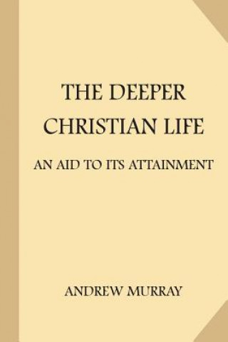 Kniha The Deeper Christian Life: An Aid to Its Attainment Andrew Murray