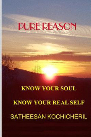 Könyv Pure Reason: Know Your Soul Know Your Real Self Satheesan N Kochicheril