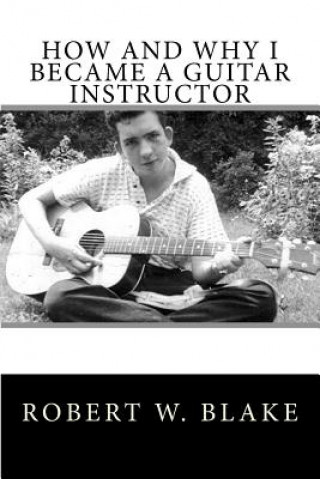 Kniha How And Why I Became A Guitar Instructor Robert W Blake