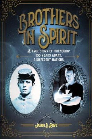 Carte Brothers in Spirit: A true story of friendship, 150 years apart, 2 different nations Jason B Love