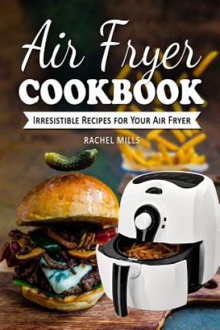 Kniha Air Fryer Cookbook: Irresistible Recipes for Your Air Fryer Rachel Mills