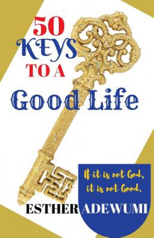 Книга 50 Keys to A Good Life: If it is not God, it is not good Pst Esther Oluyemisi Adewumi