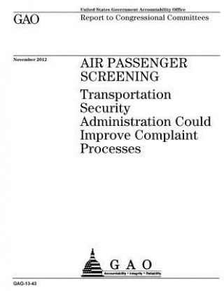 Könyv Air passenger screening: Transportation Security Administration could improve complaint processes: report to congressional committees. U S Government Accountability Office