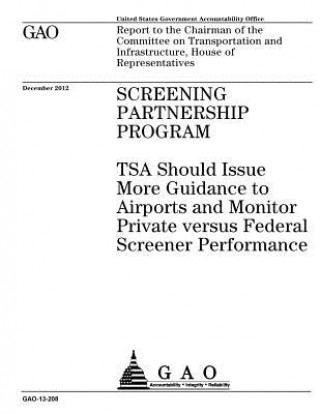 Knjiga Screening Partnership Program: TSA should issue more guidance to airports and monitor private versus federal screener performance: report to the Chai U S Government Accountability Office