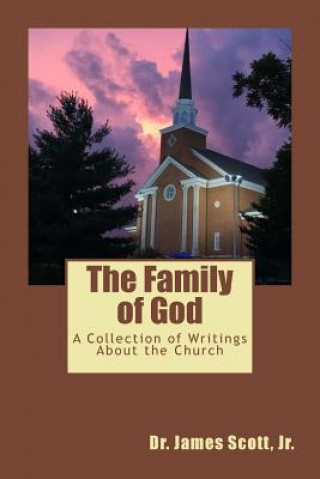 Kniha The Family of God: A Collection of Writings About the Church Dr James Scott Jr